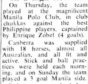Canberra Times, 5th March 1964. Polo still being played and a good way for countries to get along on a diplomatic footing and make friends. When we took horses over to the Philippines, we couldn't bring them back, due to our quarantine laws. So usually horses were borrowed while there, or were left there - gifted or sold.